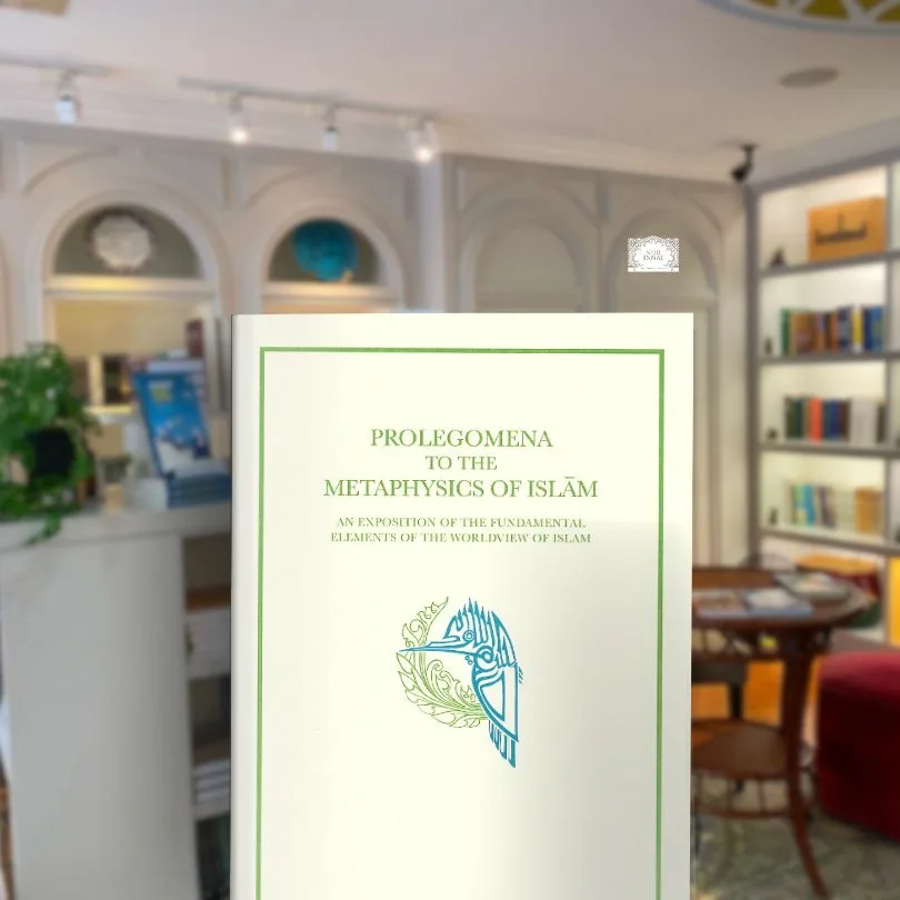 Prolegomena to the Metaphysics of Islam: An Exposition of the Fundamental Elements of the Worldview of Islam